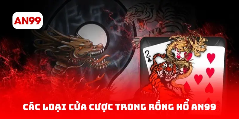 Các loại cửa cược trong Rồng Hổ an99