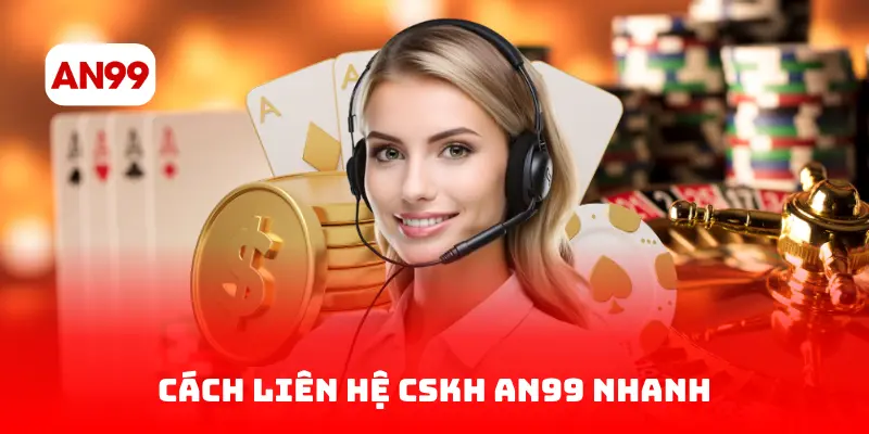 Cách liên hệ CSKH AN99 nhanh và đơn giản
