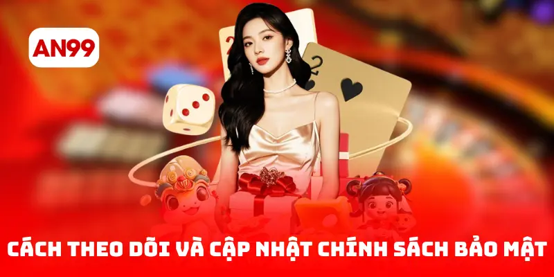 Cách theo dõi và cập nhật chính sách bảo mật