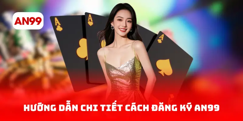 Hướng dẫn chi tiết cách đăng ký AN99