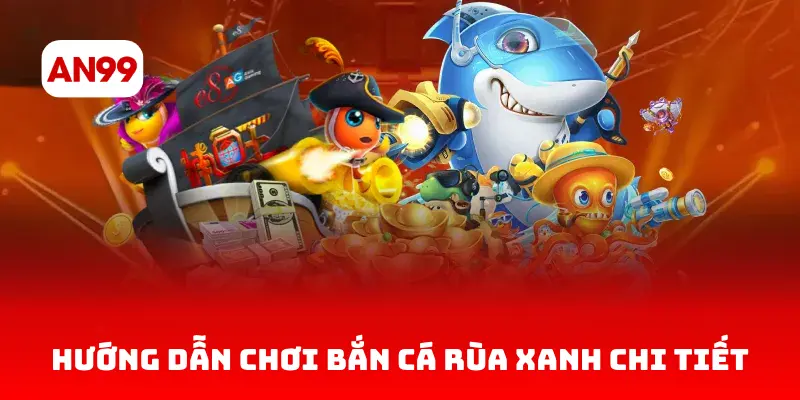 Hướng dẫn chơi bắn cá rùa xanh chi tiết
