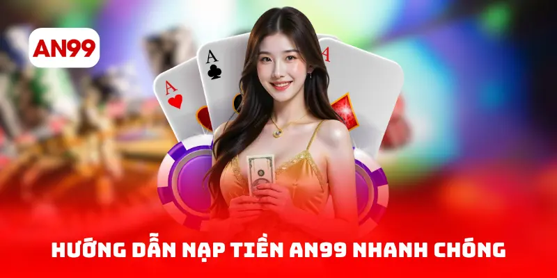 Hướng dẫn nạp tiền AN99 nhanh chóng