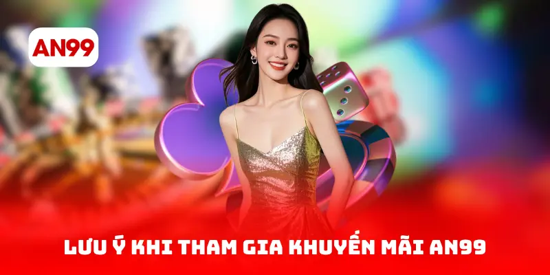 Lưu ý khi tham gia khuyến mãi AN99