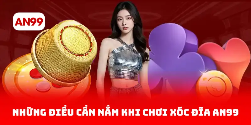 Những điều cần nắm khi chơi xóc đĩa AN99