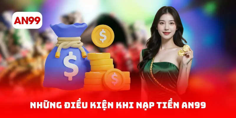 Những điều kiện khi nạp tiền AN99