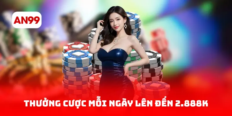 Thưởng cược mỗi ngày lên đến 2.888K