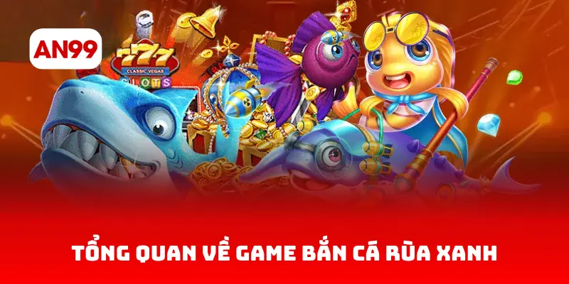 Tổng quan về game bắn cá rùa xanh