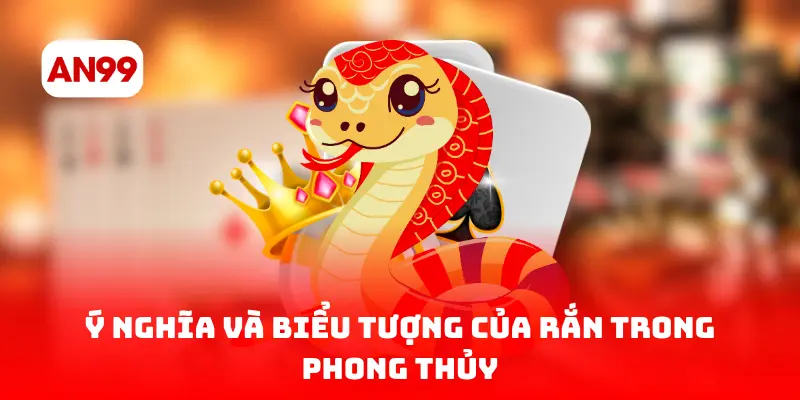 Ý nghĩa và biểu tượng của rắn trong phong thủy